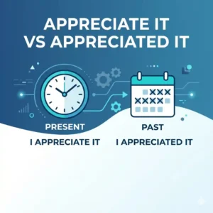 Appreciate It vs Appreciated It