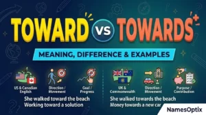 Toward or Towards: Meaning, Difference & Examples