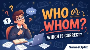Who or Whom: Which Is Correct?